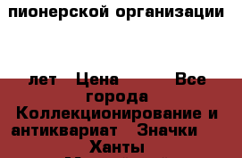 1.1)  пионерской организации 40 лет › Цена ­ 249 - Все города Коллекционирование и антиквариат » Значки   . Ханты-Мансийский,Радужный г.